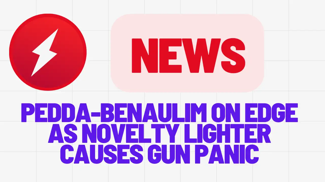 Pedda-Benaulim On Edge as Novelty Lighter Causes Gun Panic